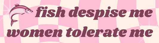 Fish Despise me Women Tolerate me Bumper Sticker